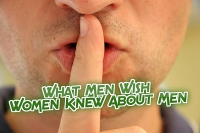 What Men Want Women to Know About Men
